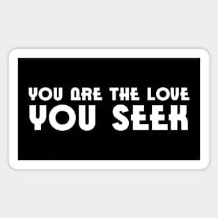 You are the love you seek | inspirational quote Magnet